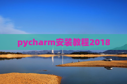 pycharm安装教程2018 pycharm安装教程2018